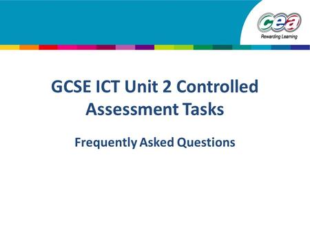 GCSE ICT Unit 2 Controlled Assessment Tasks Frequently Asked Questions.