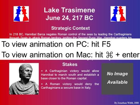 Lake Trasimene June 24, 217 BC Strategic Context In 218 BC, Hannibal Barca negates Roman control of the seas by leading the Carthaginians through Spain.