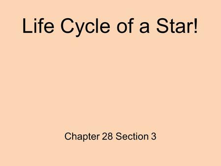 Life Cycle of a Star! Chapter 28 Section 3.