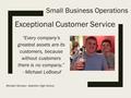Exceptional Customer Service “Every company's greatest assets are its customers, because without customers there is no company.” - Michael LeBoeuf Michael.