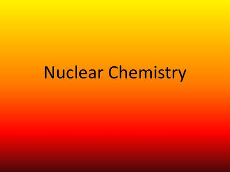 Nuclear Chemistry. Review: Parts of the Atom Electron (-) Proton (+) Neutron.