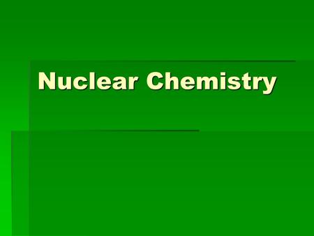 Nuclear Chemistry. Radioactivity  Nuclear Reactions – reactions in which the nuclei of unstable isotopes (radioisotopes) gain stability by undergoing.