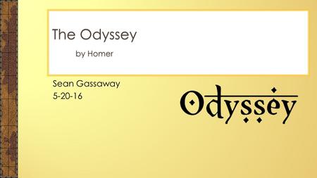Sean Gassaway 5-20-16 The Odyssey by Homer.  Homer is the blind author of the two epics the Odyssey and the Iliad  Homer is believed to be the first.