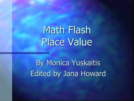 Math Flash Place Value By Monica Yuskaitis Edited by Jana Howard.