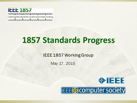 1857 Standards Progress IEEE 1857 Working Group May 17, 2015.