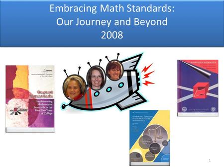 1 Embracing Math Standards: Our Journey and Beyond 2008.