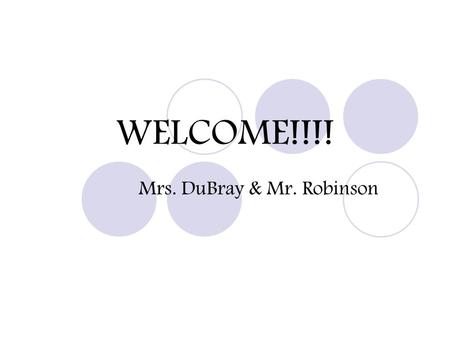 WELCOME!!!! Mrs. DuBray & Mr. Robinson. Daily Schedule We are on a six day cycle Students either start with Mrs. DuBray or Mr. Robinson 3 days a week.