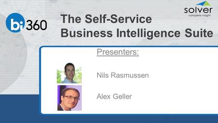 The Self-Service Business Intelligence Suite Presenters: Nils Rasmussen Alex Geller.