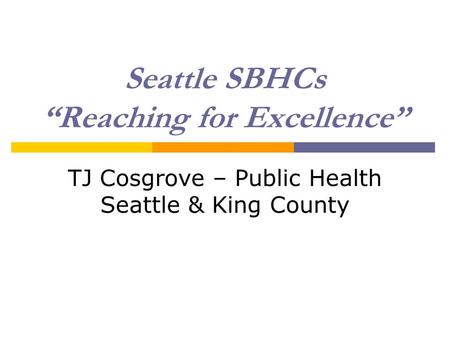 Seattle SBHCs “Reaching for Excellence” TJ Cosgrove – Public Health Seattle & King County.