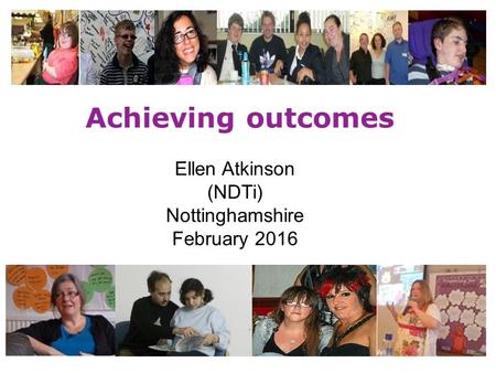 Achieving outcomes Ellen Atkinson (NDTi) Nottinghamshire February 2016.