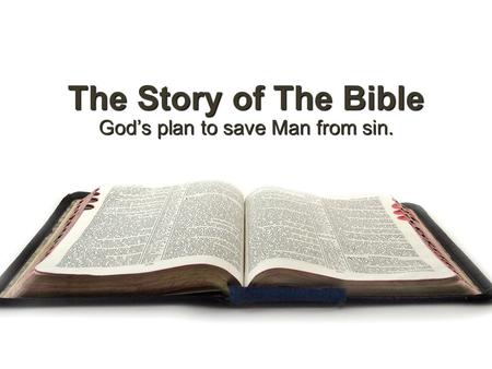 The Story of The Bible God’s plan to save Man from sin.