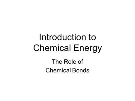 Introduction to Chemical Energy The Role of Chemical Bonds.