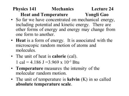 Physics 141Mechanics Lecture 24 Heat and Temperature Yongli Gao So far we have concentrated on mechanical energy, including potential and kinetic energy.