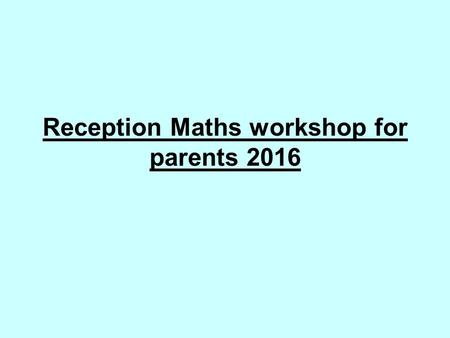 Reception Maths workshop for parents 2016. Maths Number- Recognise, count, order, write and use numbers to 20 through problem solving activities. Using.