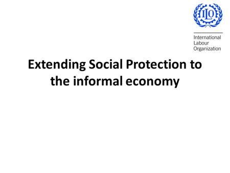 Extending Social Protection to the informal economy.