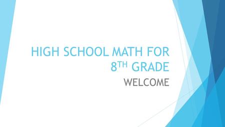 HIGH SCHOOL MATH FOR 8 TH GRADE WELCOME. AGENDA  PURPOSE OF THIS MEETING  Strictly to share and obtain feedback  No decisions will be made tonight.