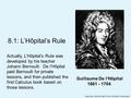 Guillaume De l'Hôpital 1661 - 1704 8.1: L’Hôpital’s Rule Actually, L’Hôpital’s Rule was developed by his teacher Johann Bernoulli. De l’Hôpital paid Bernoulli.