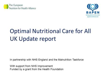 Optimal Nutritional Care for All UK Update report In partnership with NHS England and the Malnutrition Taskforce With support from NHS Improvement Funded.