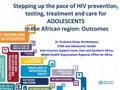 Excellent healthcare – locally delivered Stepping up the pace of HIV prevention, testing, treatment and care for ADOLESCENTS in the African region: Outcomes.