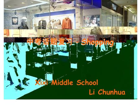 中考话题复习－ Shopping Xixi Middle School Li Chunhua. Her name: ____________ dress: (price) _____________ dress: (color) _____________ Her telephone number:
