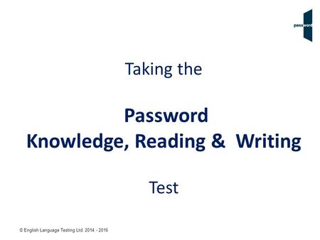 © English Language Testing Ltd. 2014 - 2016 Taking the Password Knowledge, Reading & Writing Test.
