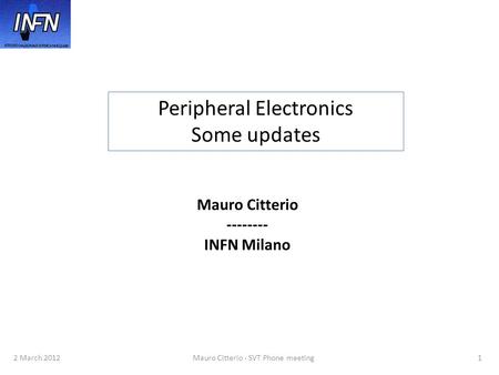 2 March 2012Mauro Citterio - SVT Phone meeting1 Peripheral Electronics Some updates Mauro Citterio -------- INFN Milano.