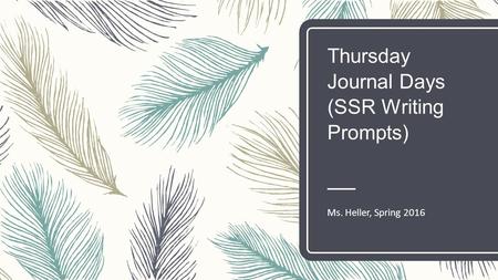 Thursday Journal Days (SSR Writing Prompts) Ms. Heller, Spring 2016.