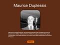Maurice Duplessis Maurice Le Noblet Duplessis served as the premier of the Canadian province of Quebec from 1936 to 1939 and 1944 to 1959. A founder and.