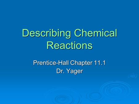 Describing Chemical Reactions Prentice-Hall Chapter 11.1 Dr. Yager.