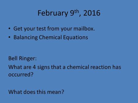 February 9 th, 2016 Get your test from your mailbox. Balancing Chemical Equations Bell Ringer: What are 4 signs that a chemical reaction has occurred?