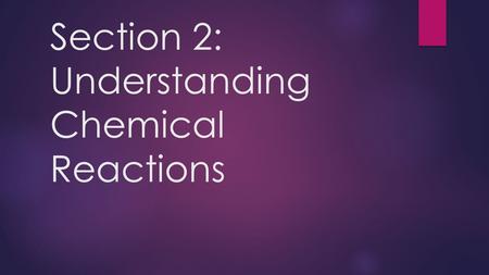 Section 2: Understanding Chemical Reactions. Word Equations  Remember: The 2 parts in a chemical reaction are the reactants (things reacting) and the.
