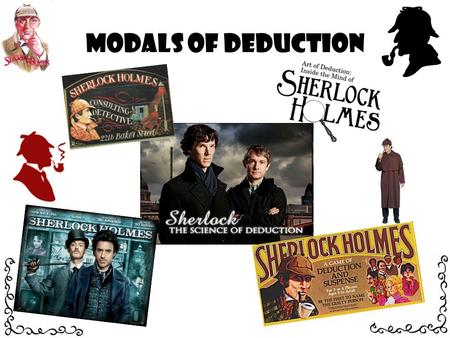 Modals of Deduction. We are going to look at deduction You are going to practice by making Some sentences.