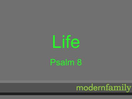 Life Psalm 8. Life Purpose of Modern Family Series 1. Give us a Biblical picture of the modern family 2.Emphasize our role in loving this lost culture.