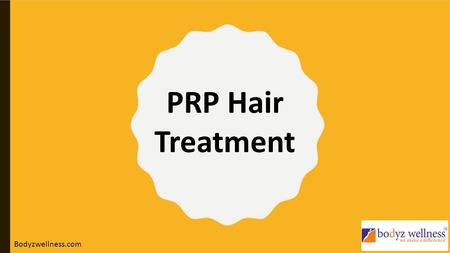 PRP Hair Treatment Bodyzwellness.com.  IS HAIR FALL, HAIR LOSS BECOMING YOUR REGULAR WOE?  ARE YOU EXPERIENCING THAT ALL YOUR EFFORTS FOR SUSTAINING.