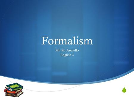  Formalism Mr. M. Auciello English 3. Formalism  The formalist approach to literature was developed at the beginning of the 20th century and remained.
