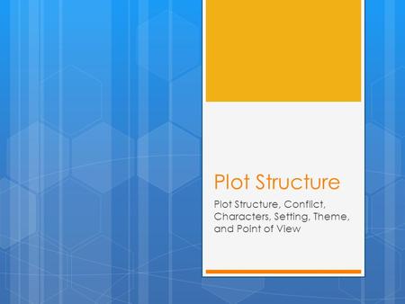 Plot Structure Plot Structure, Conflict, Characters, Setting, Theme, and Point of View.