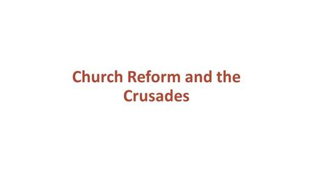 Church Reform and the Crusades. Section-1 The Catholic Church undergoes reform and launches Crusades against Muslims. The Effects of the Crusades The.