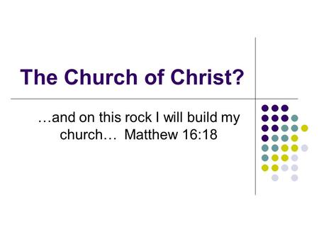 The Church of Christ? …and on this rock I will build my church… Matthew 16:18.