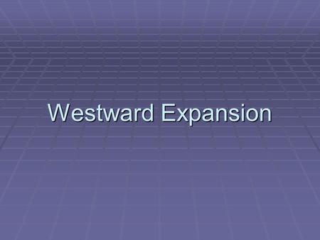 Westward Expansion. Manifest Destiny  U.S.’s destiny was to expand to the Pacific Ocean and into the Mexican territory.