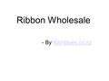 Ribbon Wholesale - By Ribnblues.co.nzRibnblues.co.nz.