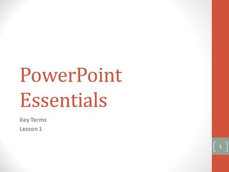 PowerPoint Essentials Key Terms Lesson 1 1. Key Terms Backstage view: The view that opens when you click the File tab, containing commands for managing.