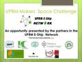 UPRM Makers Space Challenge An opportunity presented by the partners in the UPRM E-Ship Network Para Inscripciones presione aquíaquí.