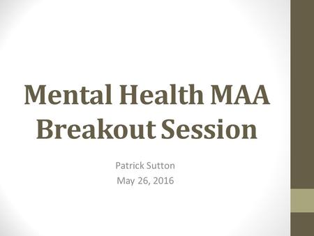 Mental Health MAA Breakout Session Patrick Sutton May 26, 2016.