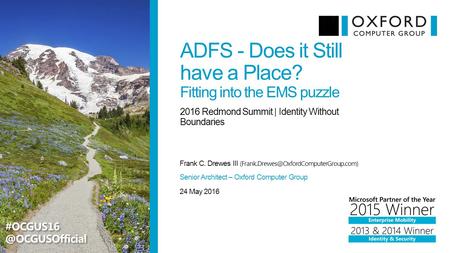ADFS - Does it Still have a Place? Fitting into the EMS puzzle Frank C. Drewes III 2016 Redmond Summit | Identity.
