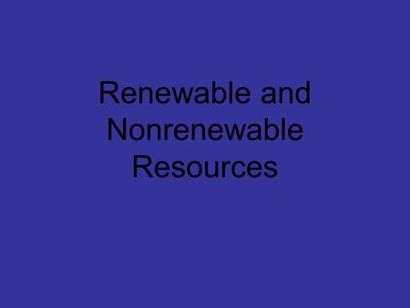 Renewable and Nonrenewable Resources. Renewable a resource which can be easily reproduced by nature
