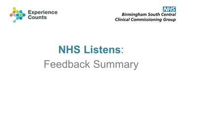 NHS Listens: Feedback Summary. NHS Listens: The Event Held on Wednesday 12 June 2013 Held at Clarendon Suites Part of the BSC Engagement Journey Over.