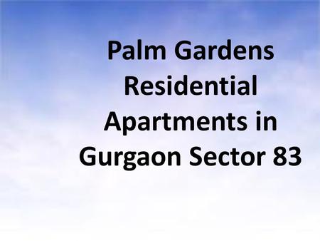 Palm Gardens Residential Apartments in Gurgaon Sector 83.