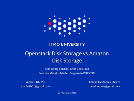 St. Petersburg, 2016 Openstack Disk Storage vs Amazon Disk Storage Computing Clusters, Grids and Cloud Erasmus Mundus Master Program in PERCCOM Author: