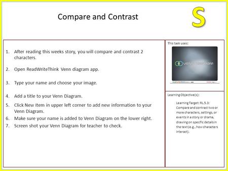 1.After reading this weeks story, you will compare and contrast 2 characters. 2.Open ReadWriteThink Venn diagram app. 3.Type your name and choose your.