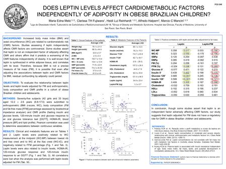 DOES LEPTIN LEVELS AFFECT CARDIOMETABOLIC FACTORS INDEPENDENTLY OF ADIPOSITY IN OBESE BRAZILIAN CHILDREN? Maria Edna Melo 1,2,3, Clarissa TH Fujiwara 1,